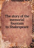 The Story of the Memorial Fountain to Shakespeare 5518568754 Book Cover