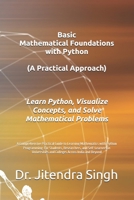 Basic Mathematical Foundations with Python: A Practical Approach: A Comprehensive Practical Guide to Learning Mathematics with Python Programming: For ... and Colleges Across India and Beyond B0DY7HQCHR Book Cover