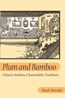 Plum and Bamboo: CHINA'S SUZHOU CHANTEFABLE TRADITION 025202821X Book Cover