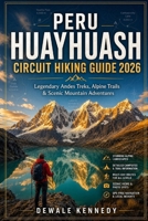 PERU HUAYHUASH CIRCUIT HIKING GUIDE 2026: Explore Legendary Andes Treks, Alpine Trails, Camping Routes & Unforgettable Mountain Journeys (THE EXPLORER'S TRAIL GUIDE SERIES) B0H2RVPRP6 Book Cover