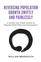 Reversing Population Growth Swiftly and Painlessly: A Simple Two-Credit System to Regulate Birth Rates and Immigration 0985555181 Book Cover