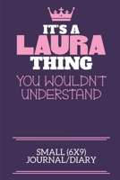 It's A Laura Thing You Wouldn't Understand Small (6x9) Journal/Diary: A cute notebook or notepad to write in for any book lovers, doodle writers and budding authors! 1712394770 Book Cover