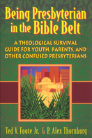 Being Presbyterian in the Bible Belt: A Theological Survival Guide for Youth, Parents, and Other Confused Presbyterians 0664501095 Book Cover