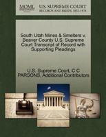 South Utah Mines & Smelters v. Beaver County U.S. Supreme Court Transcript of Record with Supporting Pleadings 1270200801 Book Cover