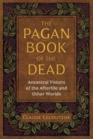 The Pagan Book of the Dead: Ancestral Visions of the Afterlife and Other Worlds 1644110474 Book Cover