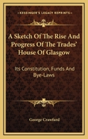 A Sketch of the Rise and Progress of the Trades' House of Glasgow 1241694877 Book Cover