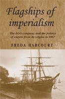 Flagships of Imperialism: The P & O Company and the Politics of Empire from Its Origins to 1867 0719073936 Book Cover