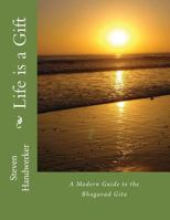 Life is a Gift: A Modern Guide to the Bhagavad Gita 1548586749 Book Cover