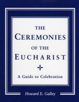 Ceremonies of the Eucharist: A guide to Celebration 0936384832 Book Cover