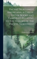 Pacific Northwest Americana, a Check-list of Books and Pamphlets Relating to the History of the Pacific Northwest 1020770716 Book Cover