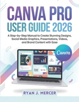 Canva Pro User Guide 2026: A Step-by-Step Manual to Create Stunning Designs, Social Media Graphics, Presentations, Videos, and Brand Content with Ease B0GXVQ9K98 Book Cover