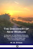 The Discovery of New Worlds: A History of the Roman, English, Spanish and Portuguese Empires; How Each Explored and Colonized New Lands 1789872022 Book Cover