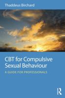 CBT for Compulsive Sexual Behaviour: A guide for professionals 0415723809 Book Cover