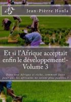 Et si l'Afrique acceptait enfin le développement!-Volume 3: Dans une Afrique si riche, comment faire pour que les africains ne soient plus pauvres ? 1979181381 Book Cover