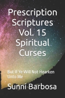 Prescription Scriptures Vol. 15 Spiritual Curses: But If Ye Will Not Hearken Unto Me B0BZFLQMSF Book Cover