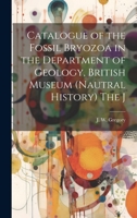 Catalogue of the Fossil Bryozoa in the Department of Geology, British Museum (Nautral History) The J 102217956X Book Cover