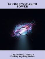 Google'S Search Power: The Essential Guide To Finding Anything Online B0G4PLM5Q8 Book Cover