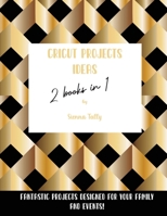 Cricut Project Ideas 2 Books in 1: Fantastic Projects Designed For Your family and Events! 1801925305 Book Cover