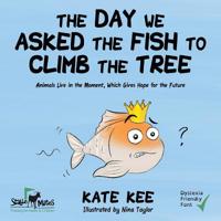 The Day We Asked the Fish to Climb the Tree 1999621379 Book Cover