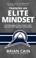 Training an Elite Mindset: A Story about the 15 Keys That Unlock True Mental Toughness 153514677X Book Cover