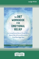 The DBT Workbook for Emotional Relief: Fast-Acting Dialectical Behavior Therapy Skills to Balance Out-of-Control Emotions and Find Calm Right Now 1038730929 Book Cover