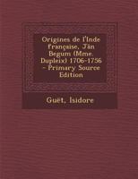 Origines de l'Inde française, Jân Begum (Mme. Dupleix) 1706-1756 1019266430 Book Cover