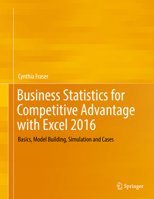 Business Statistics for Competitive Advantage with Excel 2016: Basics, Model Building, Simulation and Cases 3319812173 Book Cover