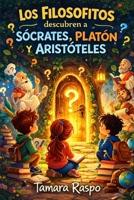 LOS FILOSOFITOS DESCUBREN A SÓCRATES, PLATÓN Y ARISTÓTELES: Para inspirar a los niños a hacer preguntas, reflexionar sobre el mundo que los rodea y ... un amor por el conocimiento (Spanish Edition) B0CVFZX84D Book Cover