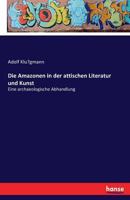 Die Amazonen in Der Attischen Literatur Und Kunst 116835319X Book Cover