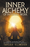 Inner Alchemy of Internal Work: How to Transform your Life with Meditation, Stillness and Magic B096TJNJL2 Book Cover