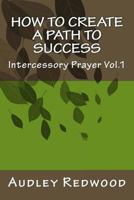 How to create a path to success: Intercessory Ministry 1478163380 Book Cover