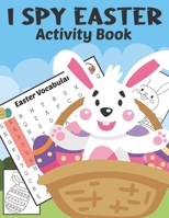 I Spy Easter Activity Book: A Fun & Interactive Easter Book, Cute Stuff Guessing Game and Search Words for Kids, Toddler and Preschool. The Great B08XZ45JM5 Book Cover