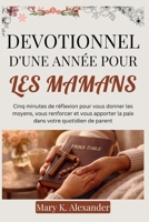 DEVOTIONNEL D'UNE ANNÉE POUR LES MAMANS: Cinq minutes de réflexion pour vous donner les moyens, vous renforcer et vous apporter la paix dans votre quotidien de parent (French Edition) B0GLN6C6G5 Book Cover