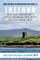 What You Need to Know Before You Travel to Ireland: Ireland Traveler's Guide to Make the Most Out of Your Trip 197641721X Book Cover