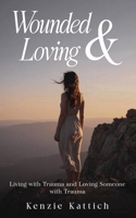Wounded & Loving: Living with Trauma and Loving Someone with Trauma 1972134922 Book Cover