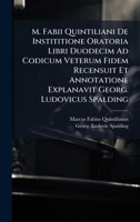 M. Fabii Quintiliani De Instititione Oratoria Libri Duodecim Ad Codicum Veterum Fidem Recensuit Et Annotatione Explanavit Georg. Ludovicus Spalding 102473112X Book Cover