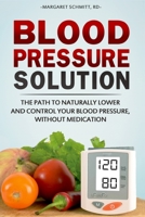 Blood Pressure Solution: The Path to Naturally Lower and Control Your Blood Pressure, Without Medication 1544824335 Book Cover