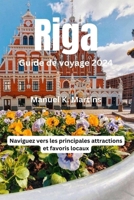 Riga Guide de voyage 2024: Naviguez vers les principales attractions et favoris locaux (French Edition) B0CTZRW6F7 Book Cover