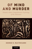 Of Mind and Murder: Toward a More Comprehensive Psychology of the Holocaust 0190638230 Book Cover
