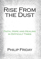 Rise from the Dust: Faith, Hope and Healing in Difficult Times 1453515666 Book Cover
