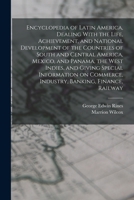 Encyclopedia of Latin America, Dealing With the Life, Achievement, and National Development of the Countries of South and Central America, Mexico, and ... Commerce, Industry, Banking, Finance, Railway 1019279133 Book Cover