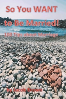 So You WANT to Be Married: 100 Tips about Marriage null Book Cover