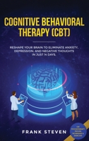 Cognitive Behavioral Therapy (CBT): Reshape Your Brain to Eliminate Anxiety, Depression, and Negative Thoughts in Just 14 Days: CBT Psychotherapy Proven Techniques & Exercises 1952083273 Book Cover