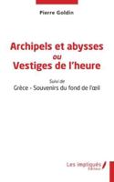 Archipels et abysses ou Vestiges de l'heure: Suivi de Grèce - Souvenirs du fond de l'oeil (French Edition) B0G3VT22H8 Book Cover