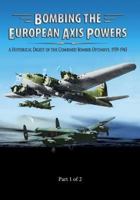 Bombing the European Axis Powers: A Historical Digest of the Combined Bomber Offensive 1939-1945 Part 1 of 2 1502819945 Book Cover