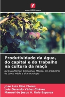 Produtividade da água, do capital e do trabalho na cultura da maçã: De Cuauhtémoc, Chihuahua, México, em produtores de baixa, média e alta tecnologia (Portuguese Edition) 6207672445 Book Cover