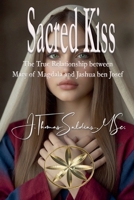 Sacred Kiss: The True Relationship between Mary of Magdala and Jashua ben Josef B0HF76PLH6 Book Cover