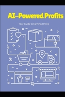 AI-Powered Profits: Your Guide to Earning Online B0F8R83NXM Book Cover