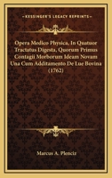 Opera Medico Physica, In Quatuor Tractatus Digesta, Quorum Primus Contagii Morborum Ideam Novam Una Cum Additamento De Lue Bovina (1762) 1166178730 Book Cover