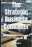 The Strategic Business Controller: Mastering Finance, Performance & Growth (Business Consulting) B0DWLJ98B3 Book Cover